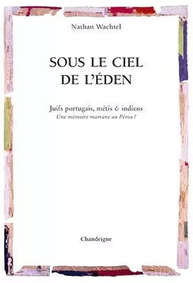 Sous le ciel de l'Eden - juifs portugais, métis & indiens - - Nathan WATCHEL - CHANDEIGNE