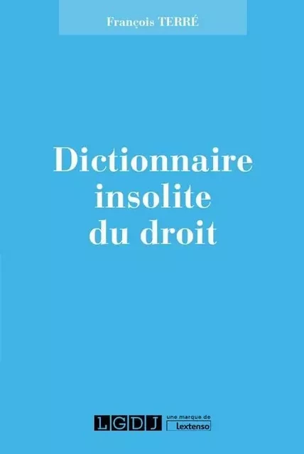 dictionnaire insolite du droit - François Terré - LGDJ