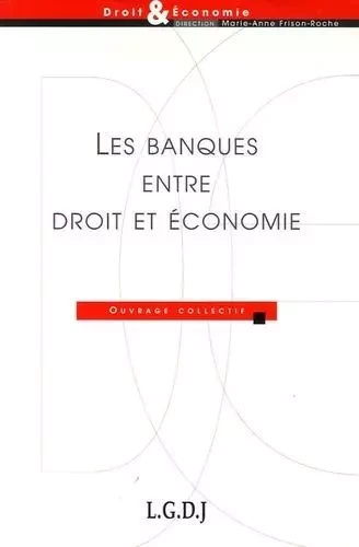 les banques entre droit et économie -  Collectif - LGDJ