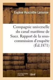 Compagnie universelle du canal maritime de Suez. Rapport de la sous-commission d'enquête