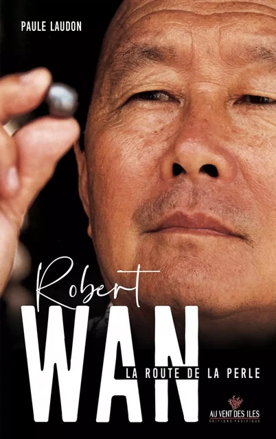 Robert Wan. La route de la perle - Paule LAUDON - VENT DES ILES