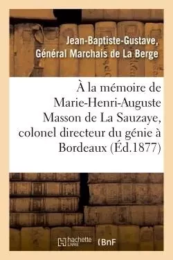 À la mémoire de Marie-Henri-Auguste Masson de La Sauzaye, colonel directeur du génie à Bordeaux -  Marchais de La Berge - HACHETTE BNF