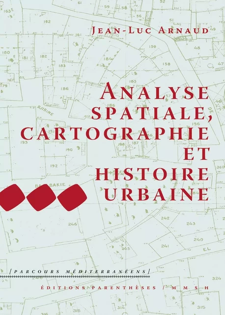 ANALYSE SPATIALE, CARTOGRAPHIE ET HISTOIRE URBAINE - Jean-Luc ARNAUD - PARENTHESES