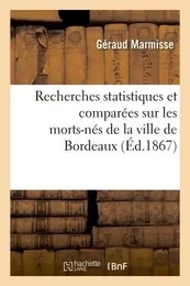 Recherches statistiques et comparées sur les morts-nés de la ville de Bordeaux