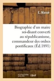 Biographie d'un maire soi-disant converti au républicanisme, commandeur des ordres pontificaux