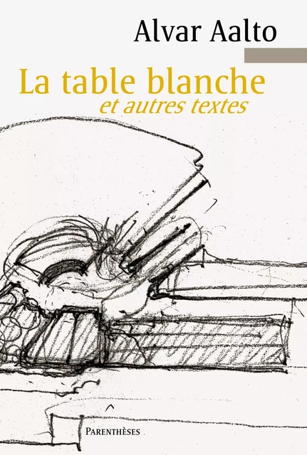 LA TABLE BLANCHE ET AUTRES TEXTES - Alvar AALTO - PARENTHESES