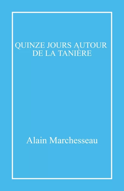 Quinze jours autour de la tanière - Alain Marchesseau - LIBRINOVA