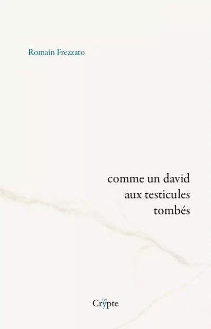 COMME UN DAVID AUX TESTICULES TOMBES -  FREZZATO ROMAIN - DE LA CRYPTE