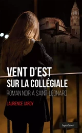 Vent d'est sur la collégiale - roman noir à Saint-Léonard