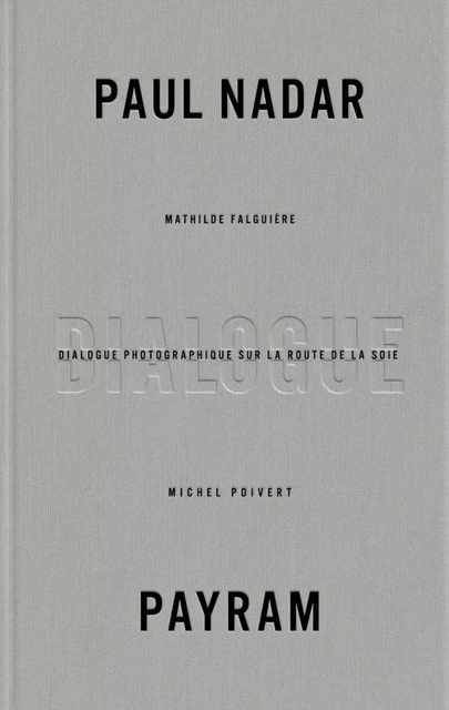 Dialogue photographique sur la route de la soie - Paul Nadar,  PAYRAM, Michel Poivert, Mathilde FALGUIÈRE - BEC EN AIR