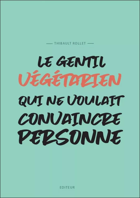 Le gentil végétarien qui ne voulait convaincre personne - Thibault Rollet - LIBRINOVA