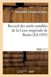 Recueil des arrêts notables de la Cour impériale de Bastia. Tome 1-1-1