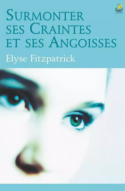 SURMONTER SES CRAINTES ET SES ANGOISSES - Elyse Fitzpatrick - FAREL