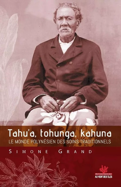 Tahu’a, tohunga, kahuna - Le monde polynésien des soins trad - Simone GRAND - VENT DES ILES