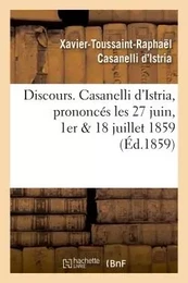 Discours. Casanelli d'Istria, prononcés les 27 juin, 1er & 18 juillet 1859