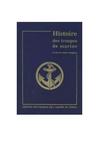 Histoire des troupes de marine à travers leurs insignes. Tome 1, Des origines à la 2e Guerre mondial - Henri Vaudable - SHD