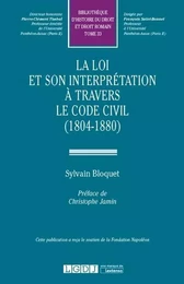 LA LOI ET SON INTERPRÉTATION À TRAVERS LE CODE CIVIL (1804-1880)