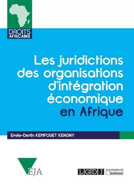 LES JURIDICTIONS DES ORGANISATIONS D INTEGRATION ECONOMIQUE EN AFRIQUE - Émile Derlin Kemfouet Kengny - LGDJ