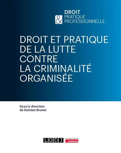 Droit et pratique de la lutte contre la criminalité organisée - Damien Brunet - LGDJ