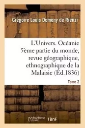 L'Univers. Océanie 5ème partie du monde, revue géographique, ethnographique de la Malaisie Tome 2