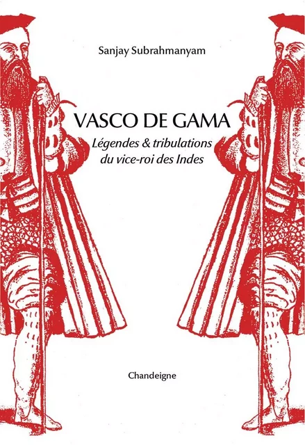 Vasco de Gama - Légende & tribulations du vice-roi des Indes - Sanjay SUBRAHMANYAM - CHANDEIGNE