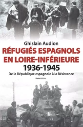 Réfugiés espagnols en Loire-Inférieure, 1936-1945 - de la République espagnole à la Résistance