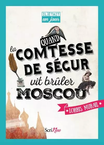 Il était un jour... Quand la comtesse de Ségur vit brûler Moscou - Lorris Murail - Scrinéo