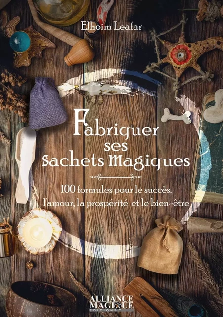 Fabriquer ses sachets magiques - 100 formules pour le succès, l'amour, la prospérité et le bien-être - Elhoim Leafar - PIKTOS