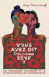 Vous avez dit troisième sexe ? - Les transgenres polynésiens