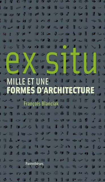 EX SITU - MILLE ET UNE FORMES D'ARCHITECTURE - François BLANCIAK - PARENTHESES