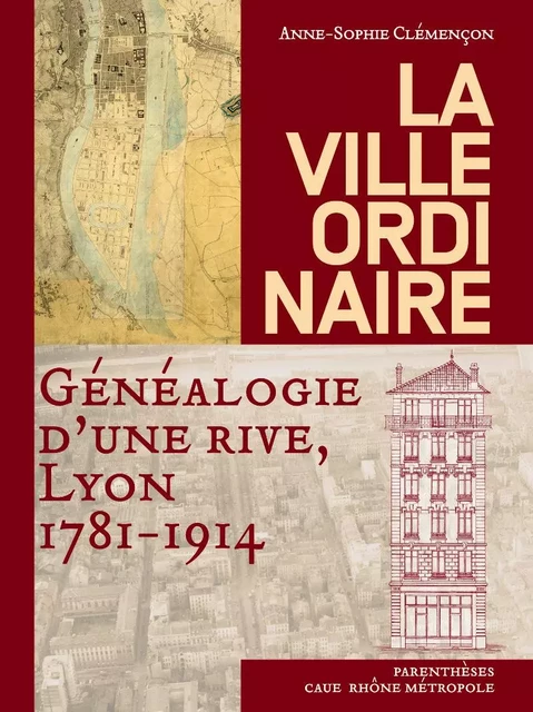 LA VILLE ORDINAIRE - GENEALOGIE D'UNE RIVE, LYON - Anne-Sophie CLÉMENÇON - PARENTHESES