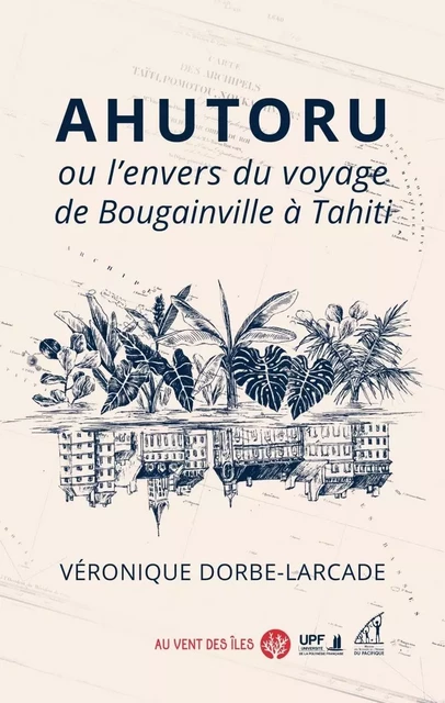 Ahutoru ou l'envers du voyage de Bougainville à Tahiti - Véronique DORBE-LARCADE - VENT DES ILES