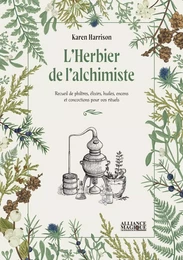 L'Herbier de l'alchimiste - Recueil de philtres, élixirs, huiles, encens et concoctions pour vos rituels