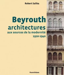 BEYROUTH, ARCHITECTURES AUX SOURCES DE LA MODERNITE