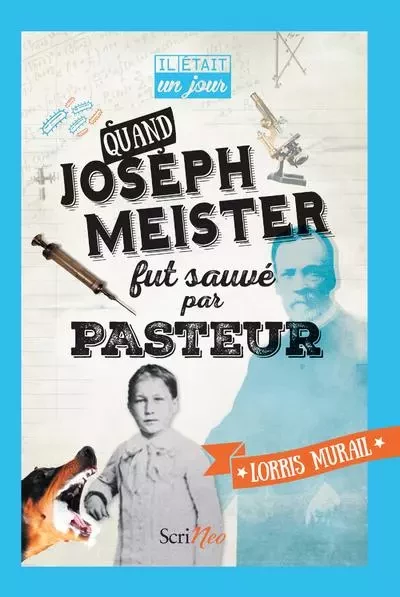 Il était un jour... Quand Joseph Meister fut sauvé par Pasteur - Lorris Murail - Scrinéo