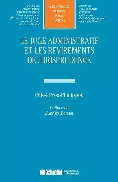 LE JUGE ADMINISTRATIF ET LES REVIREMENTS DE JURISPRUDENCE - Chloé Pros-Phalippon - LGDJ