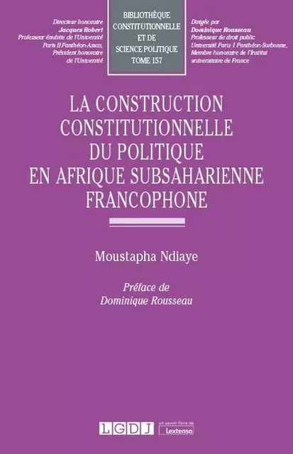 La construction constitutionnelle du politique en Afrique subsaharienne francophone - Moustapha Ndiaye - LGDJ