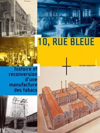 10 RUE BLEUE. HISTOIRE ET RECONVERSION D'UNE MANUFACTURE