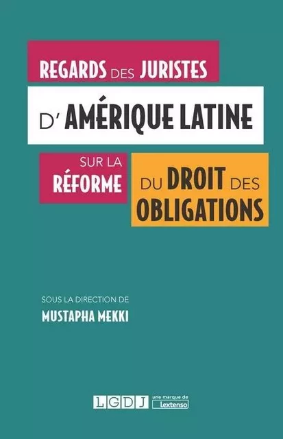 REGARDS DES JURISTES D AMERIQUE LATINE SUR LA REFORME DU DROIT DES OBLIGATIONS - Mustapha Mekki - LGDJ