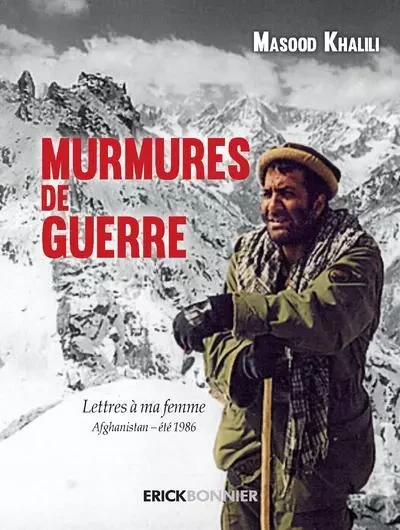 Murmures de guerre - Lettres à ma femme Afghanistan - été 1986 - Masood Khalili - ERICK BONNIER