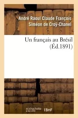 Un français au Brésil -  Croy-Chanel - HACHETTE BNF