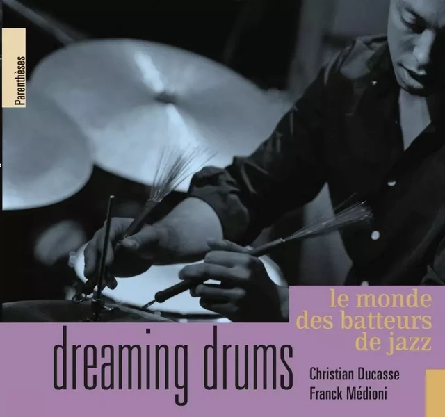 DREAMING DRUMS - LE MONDE DES BATTEURS DE JAZZ - Christian DUCASSE, Franck Médioni - PARENTHESES