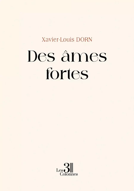 Des âmes fortes - Xavier-Louis DORN - TROIS COLONNES