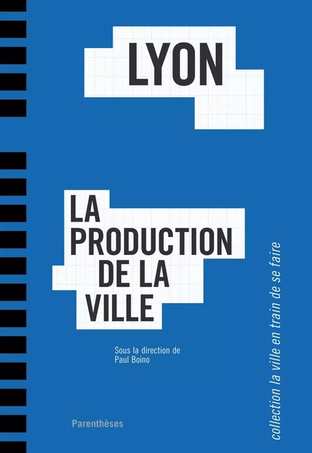 LYON, LA PRODUCTION DE LA VILLE - Paul BOINO,  Collectif - PARENTHESES