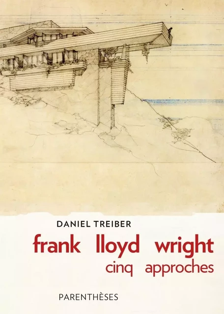 FRANK LLOYD WRIGHT : CINQ APPROCHES - Daniel TREIBER - PARENTHESES