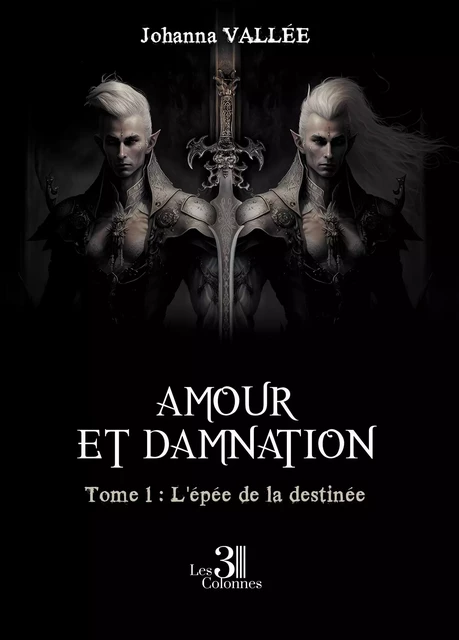 Amour et damnation - Tome 1 : L'épée de la destinée - Johanna VALLÉE - TROIS COLONNES