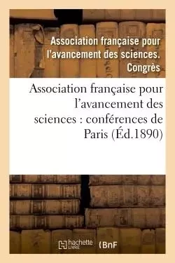 Association française pour l'avancement des sciences : conférences de Paris. 19, Compte-rendu -  - HACHETTE BNF