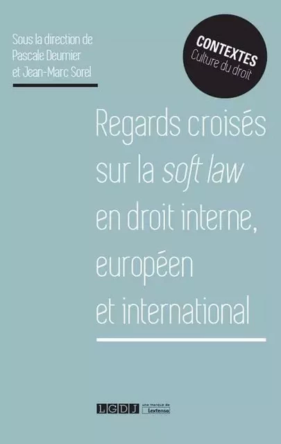 REGARDS CROISES SUR LA SOFT LAW EN DROIT INTERNE EUROPEEN ET INTERNATIONAL - Pascale Deumier - LGDJ