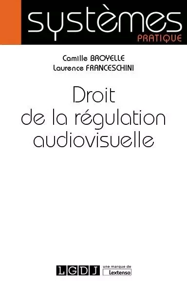 Droit de la régulation audiovisuelle - Camille Broyelle, Laurence Franceschini - LGDJ