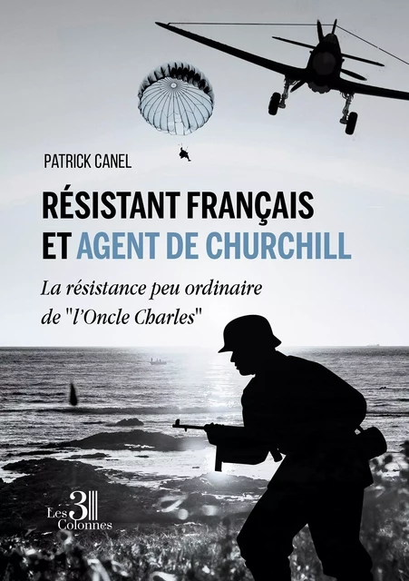 Résistant français et agent de Churchill - Patrick CANEL - TROIS COLONNES